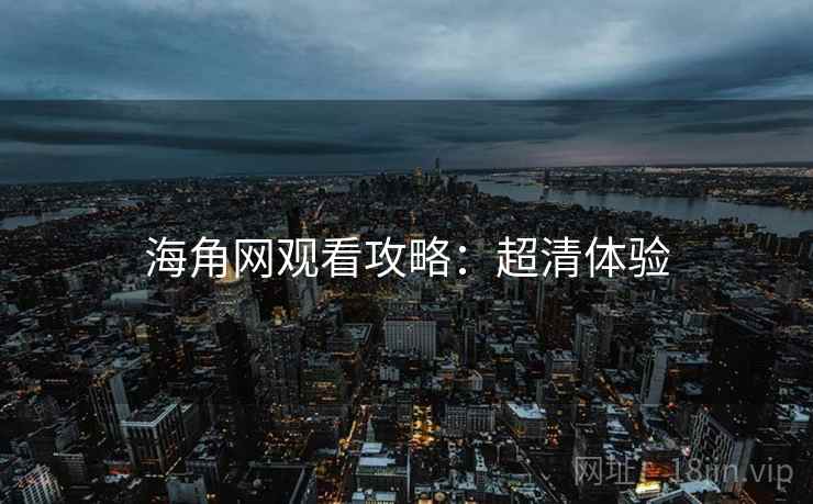 海角网观看攻略：超清体验
