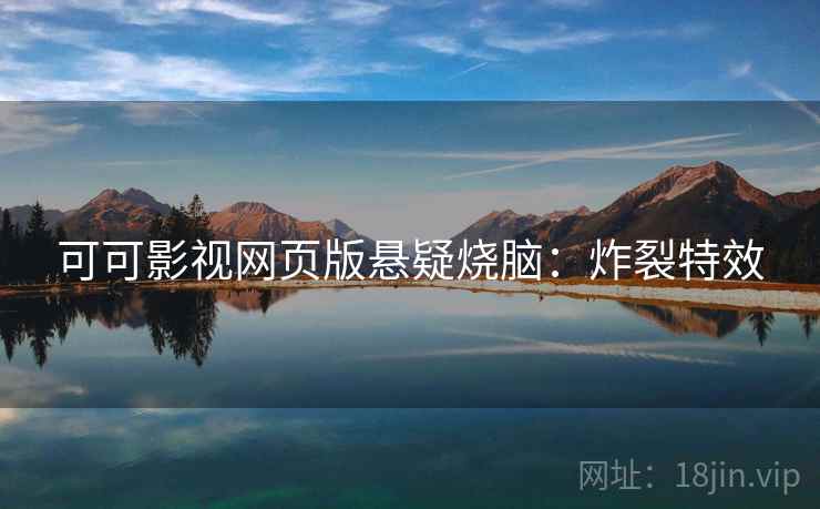 可可影视网页版悬疑烧脑：炸裂特效