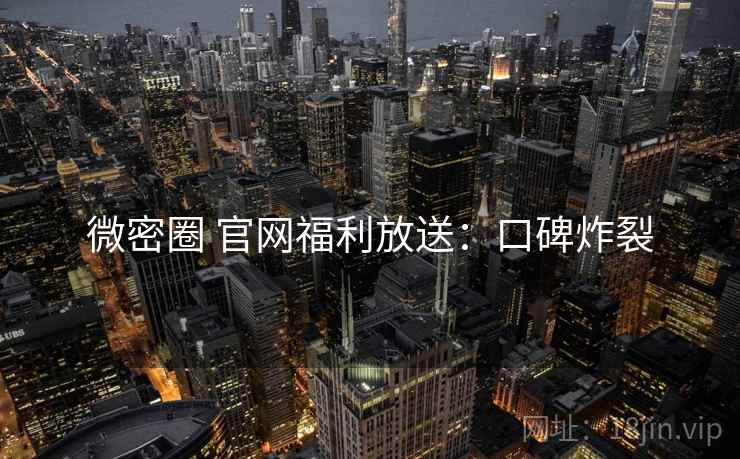 微密圈 官网福利放送：口碑炸裂