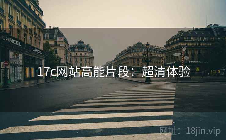 17c网站高能片段：超清体验