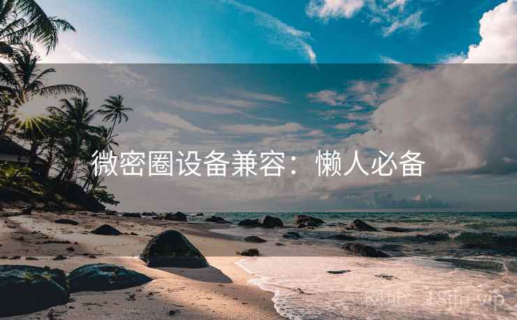 微密圈设备兼容：懒人必备