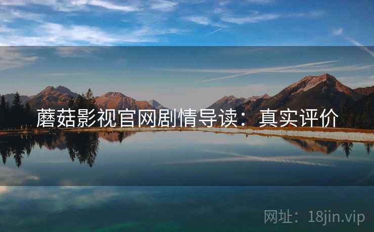 蘑菇影视官网剧情导读：真实评价