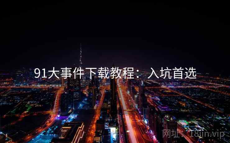 91大事件下载教程：入坑首选