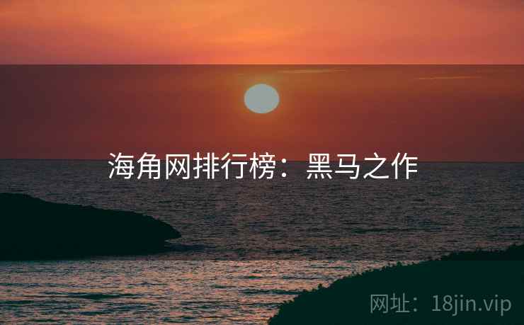 海角网排行榜：黑马之作
