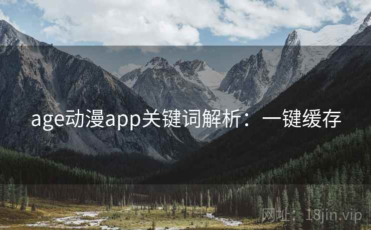 age动漫app关键词解析：一键缓存